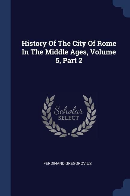 Produktbild: History Of The City Of Rome In The Middle Ages, Volume 5, Part 2