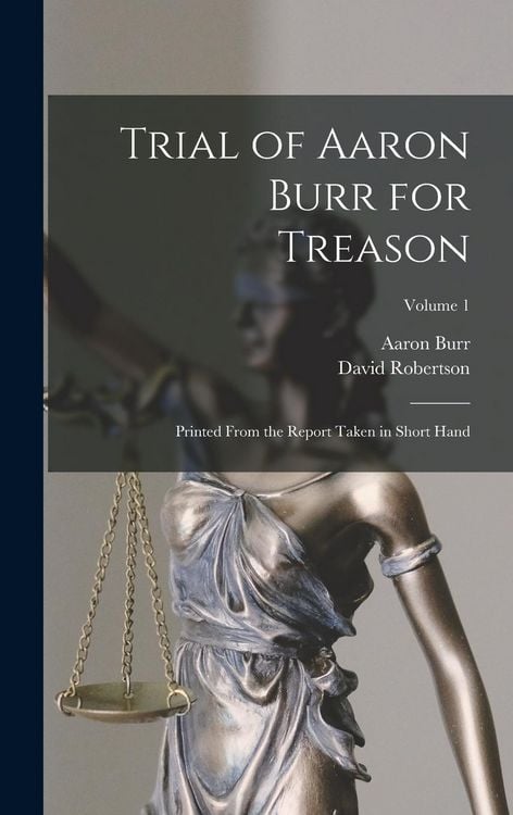 Produktbild: Trial of Aaron Burr for Treason: Printed From the Report Taken in Short Hand; Volume 1