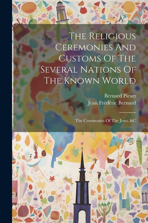 Produktbild: The Religious Ceremonies And Customs Of The Several Nations Of The Known World: The Ceremonies Of The Jews, &c
