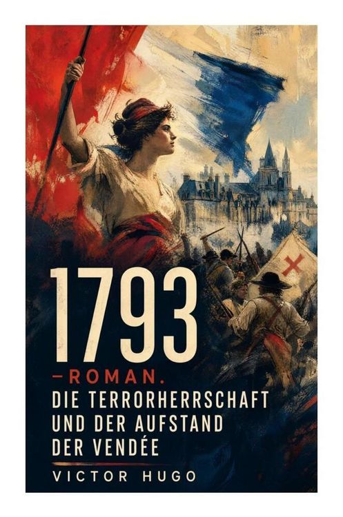 Produktbild: 1793 - Roman. Die Terrorherrschaft und der Aufstand der Vend&eacute;e