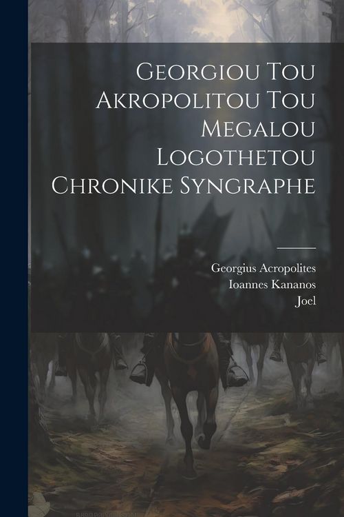 Produktbild: Georgiou Tou Akropolitou Tou Megalou Logothetou Chronike Syngraphe