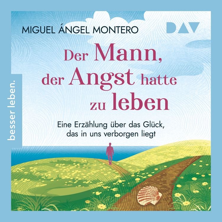 Produktbild: Der Mann, der Angst hatte zu leben. Eine Erz&auml;hlung &uuml;ber das Gl&uuml;ck, das in uns verborgen liegt