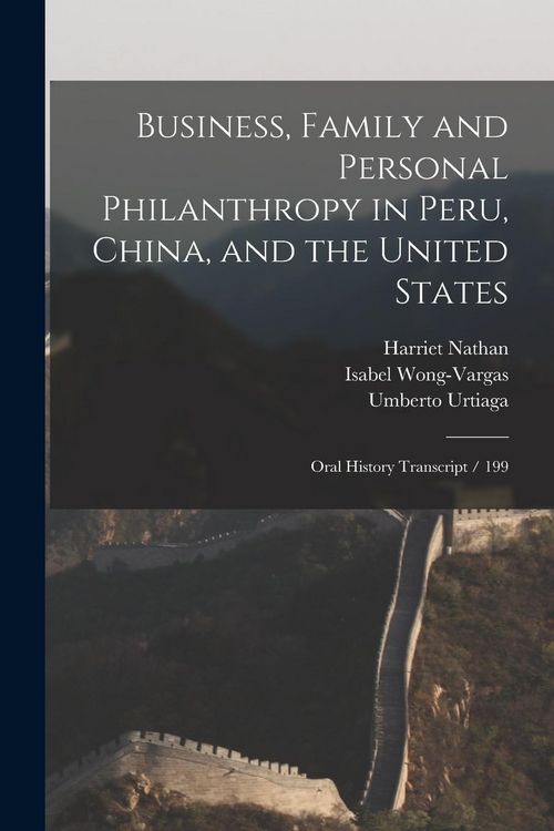 Produktbild: Business, Family and Personal Philanthropy in Peru, China, and the United States: Oral History Transcript / 199