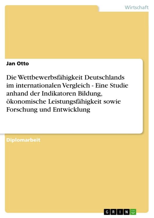 Produktbild: Die Wettbewerbsf&auml;higkeit Deutschlands im internationalen Vergleich - Eine Studie anhand der Indikatoren Bildung, &ouml;konomische Leistungsf&auml;higkeit sowie
