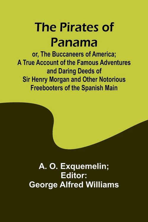 Produktbild: The Pirates of Panama ; or, The Buccaneers of America; a True Account of the Famous Adventures and Daring Deeds of Sir Henry Morgan and Other Notoriou