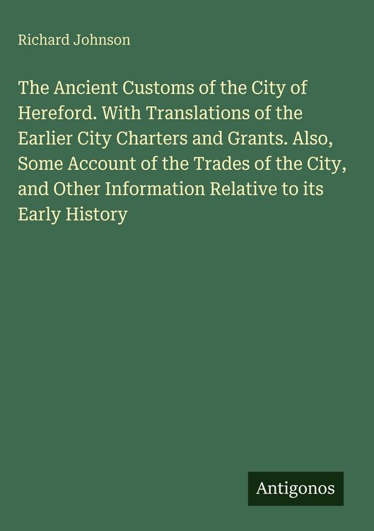 Produktbild: The Ancient Customs of the City of Hereford. With Translations of the Earlier City Charters and Grants. Also, Some Account of the Trades of the City,