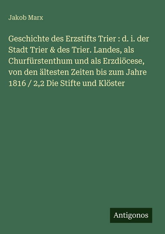 Produktbild: Geschichte des Erzstifts Trier : d. i. der Stadt Trier & des Trier. Landes, als Churf&uuml;rstenthum und als Erzdi&ouml;cese, von den &auml;ltesten Zeiten bis zum Ja