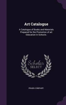 Produktbild: Art Catalogue: A Catalogue of Books and Materials Prepared for the Promotion of art Education in Schools.