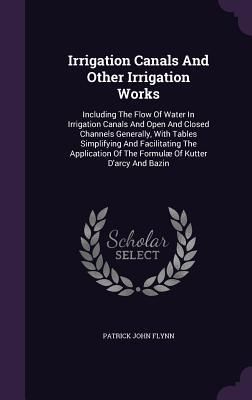 Produktbild: Irrigation Canals And Other Irrigation Works: Including The Flow Of Water In Irrigation Canals And Open And Closed Channels Generally, With Tables Sim