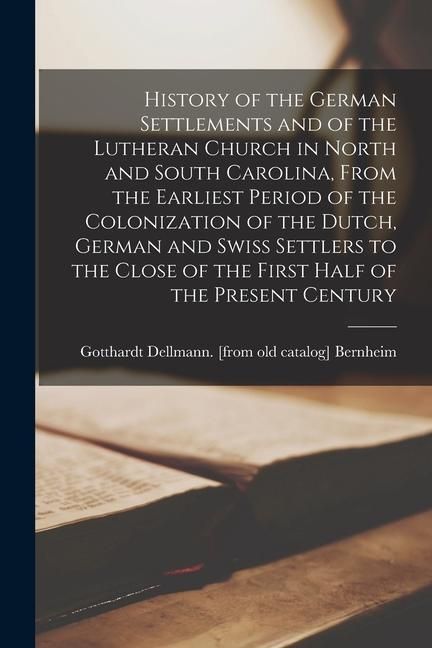 Produktbild: History of the German Settlements and of the Lutheran Church in North and South Carolina, From the Earliest Period of the Colonization of the Dutch, G