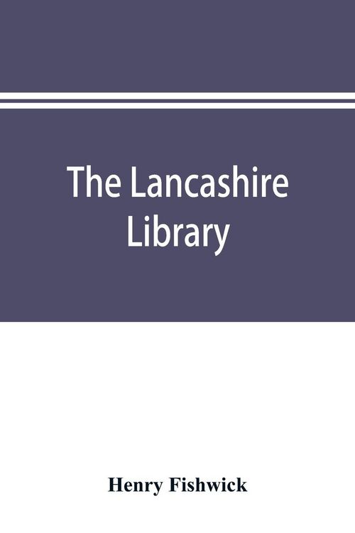 Produktbild: The Lancashire library; a bibliographical account of books on topography, biography, history, science, and miscellaneous literature relating to the co