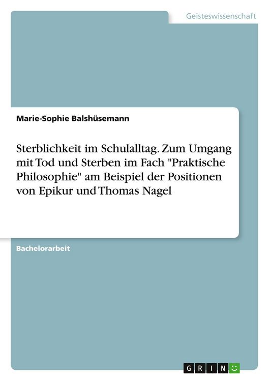 Produktbild: Sterblichkeit im Schulalltag. Zum Umgang mit Tod und Sterben im Fach "Praktische Philosophie" am Beispiel der Positionen von Epikur und Thomas Nagel