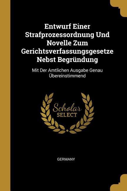 Produktbild: Entwurf Einer Strafprozessordnung Und Novelle Zum Gerichtsverfassungsgesetze Nebst Begr&uuml;ndung: Mit Der Amtlichen Ausgabe Genau &Uuml;bereinstimmend