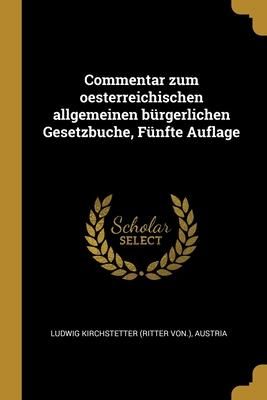 Produktbild: Commentar zum oesterreichischen allgemeinen b&uuml;rgerlichen Gesetzbuche, F&uuml;nfte Auflage
