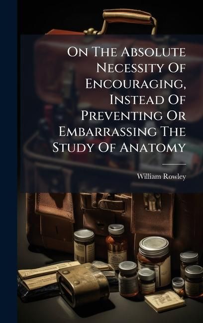 Produktbild: On The Absolute Necessity Of Encouraging, Instead Of Preventing Or Embarrassing The Study Of Anatomy