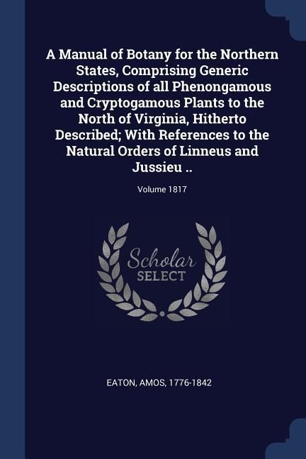 Produktbild: A Manual of Botany for the Northern States, Comprising Generic Descriptions of all Phenongamous and Cryptogamous Plants to the North of Virginia, Hith