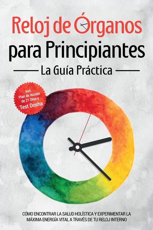 Produktbild: Reloj de &Oacute;rganos para Principiantes - La Gu&iacute;a Pr&aacute;ctica: C&oacute;mo Encontrar la Salud Hol&iacute;stica y Experimentar la M&aacute;xima Energ&iacute;a Vital a trav&eacute;s de Tu Reloj