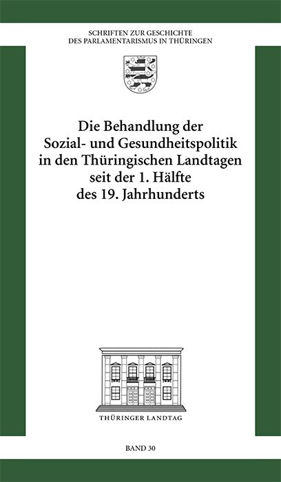 Produktbild: Die Behandlung der Sozial- und Gesundheitspolitik in den Th&uuml;ringischen Landtagen seit der 1. H&auml;lfte des 19. Jahrhunderts