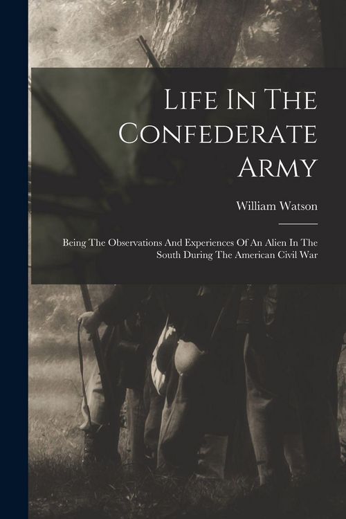 Produktbild: Life In The Confederate Army: Being The Observations And Experiences Of An Alien In The South During The American Civil War