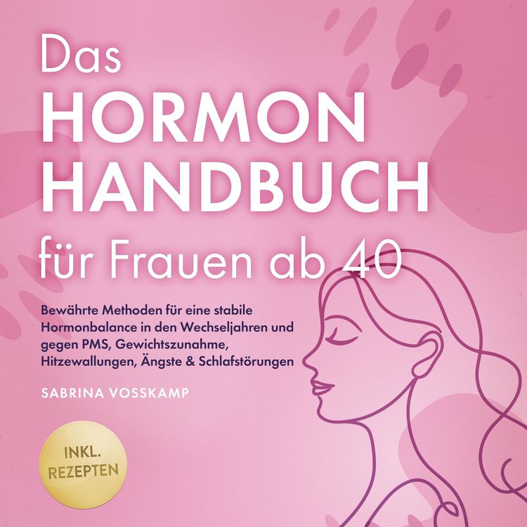 Produktbild: Das Hormon Handbuch f&uuml;r Frauen ab 40: Bew&auml;hrte Methoden f&uuml;r eine stabile Hormonbalance in den Wechseljahren und gegen PMS, Gewichtszunahme, Hitzewallungen, &Auml;ngste & Schlafst&ouml;rungen - inkl. Rezepten