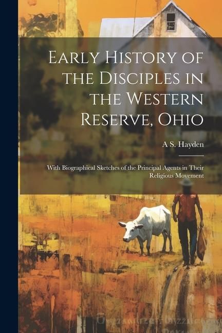 Produktbild: Early History of the Disciples in the Western Reserve, Ohio; With Biographical Sketches of the Principal Agents in Their Religious Movement