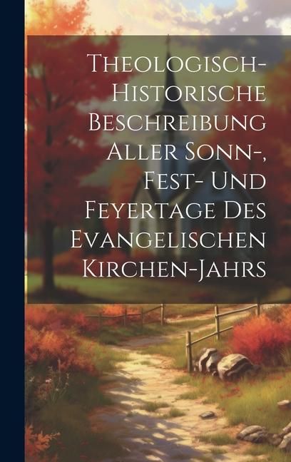 Produktbild: Theologisch-historische Beschreibung Aller Sonn-, Fest- Und Feyertage Des Evangelischen Kirchen-jahrs