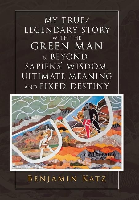 Produktbild: My True/ Legendary Story with the Green Man & Beyond Sapiens` Wisdom, Ultimate Meaning and Fixed Destiny