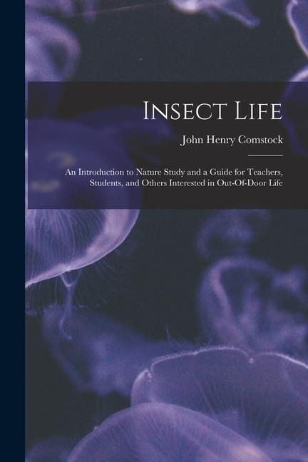 Produktbild: Insect Life: An Introduction to Nature Study and a Guide for Teachers, Students, and Others Interested in Out-Of-Door Life