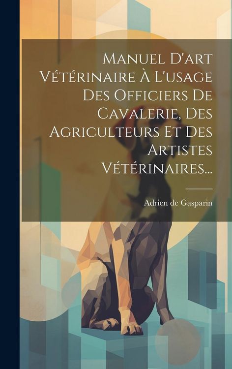 Produktbild: Manuel D'art V&eacute;t&eacute;rinaire &Agrave; L'usage Des Officiers De Cavalerie, Des Agriculteurs Et Des Artistes V&eacute;t&eacute;rinaires...