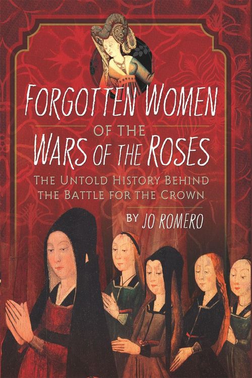 Produktbild: Forgotten Women of the Wars of the Roses