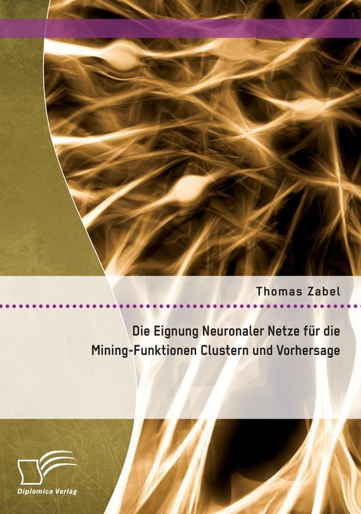 Produktbild: Die Eignung Neuronaler Netze f&uuml;r die Mining-Funktionen Clustern und Vorhersage