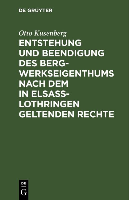 Produktbild: Entstehung und Beendigung des Bergwerkseigenthums nach dem in Elsa&szlig;-Lothringen geltenden Rechte