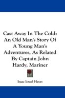 Produktbild: Cast Away in the Cold: An Old Man's Story of a Young Man's Adventures, as Related by Captain John Hardy, Mariner