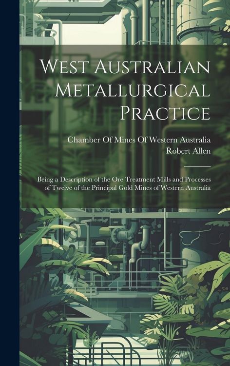 Produktbild: West Australian Metallurgical Practice: Being a Description of the Ore Treatment Mills and Processes of Twelve of the Principal Gold Mines of Western