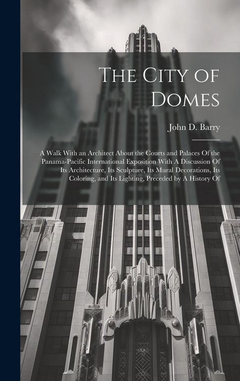 Produktbild: The City of Domes: A Walk With an Architect About the Courts and Palaces Of the Panama-Pacific International Exposition With A Discussion