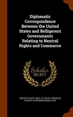Produktbild: Diplomatic Correspondence Between the United States and Belligerent Governments Relating to Neutral Rights and Commerce