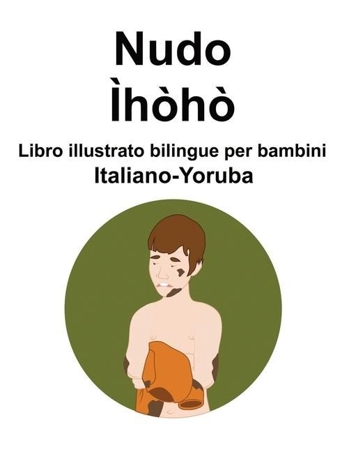 Produktbild: Italiano-Yoruba Nudo / &Igrave;h&ograve;h&ograve; Libro illustrato bilingue per bambini