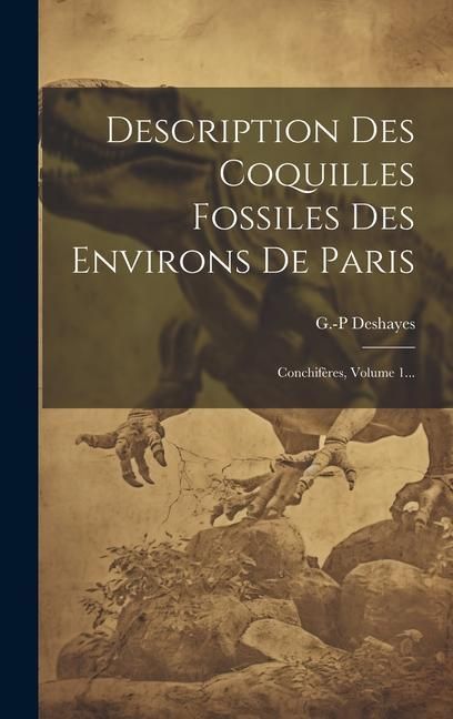 Produktbild: Description Des Coquilles Fossiles Des Environs De Paris: Conchif&egrave;res, Volume 1...