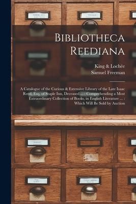 Produktbild: Bibliotheca Reediana: a Catalogue of the Curious & Extensive Library of the Late Isaac Reed, Esq. of Staple Inn, Deceased ...: Comprehending