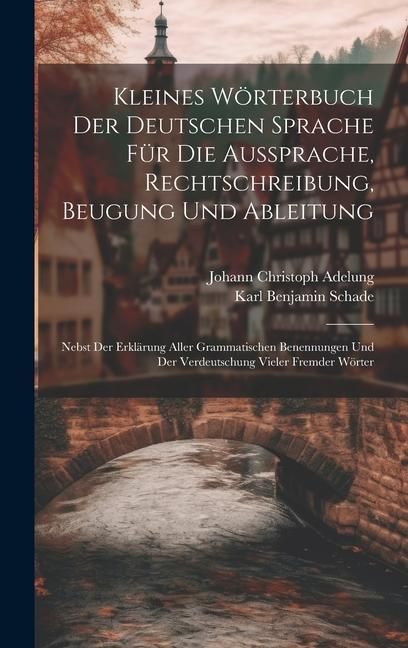 Produktbild: Kleines W&ouml;rterbuch Der Deutschen Sprache F&uuml;r Die Aussprache, Rechtschreibung, Beugung Und Ableitung: Nebst Der Erkl&auml;rung Aller Grammatischen Benennung