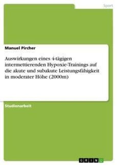 Produktbild: Auswirkungen eines 4-t&auml;gigen intermettierenden Hypoxie-Trainings auf die akute und subakute Leistungsf&auml;higkeit in moderater H&ouml;he (2000m)