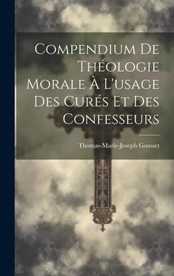 Produktbild: Compendium De Th&eacute;ologie Morale &Agrave; L'usage Des Cur&eacute;s Et Des Confesseurs