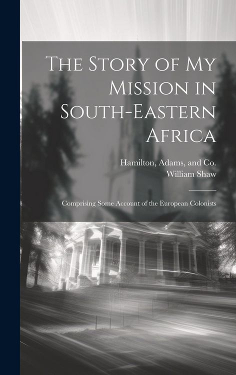 Produktbild: The Story of my Mission in South-Eastern Africa: Comprising Some Account of the European Colonists