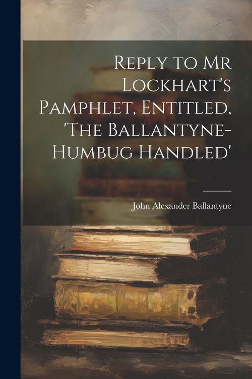 Produktbild: Reply to Mr Lockhart's Pamphlet, Entitled, 'The Ballantyne-Humbug Handled'