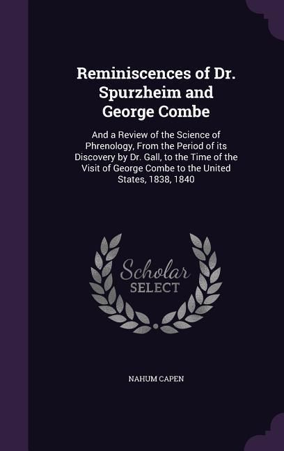 Produktbild: Reminiscences of Dr. Spurzheim and George Combe: And a Review of the Science of Phrenology, From the Period of its Discovery by Dr. Gall, to the Time