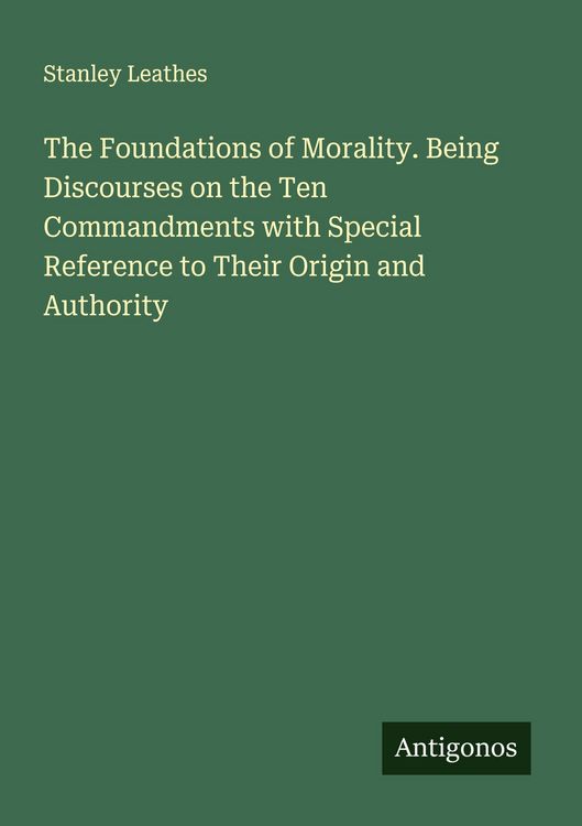 Produktbild: The Foundations of Morality. Being Discourses on the Ten Commandments with Special Reference to Their Origin and Authority