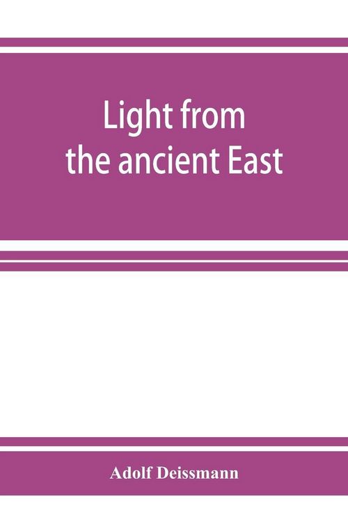 Produktbild: Light from the ancient East; the New Testament illustrated by recently discovered texts of the Graeco-Roman world