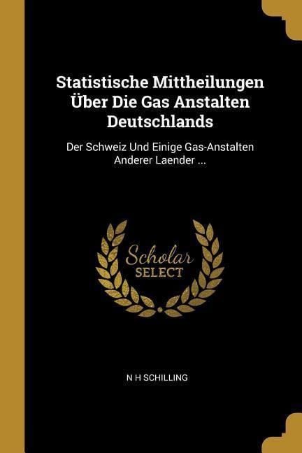Produktbild: Statistische Mittheilungen &Uuml;ber Die Gas Anstalten Deutschlands: Der Schweiz Und Einige Gas-Anstalten Anderer Laender ...