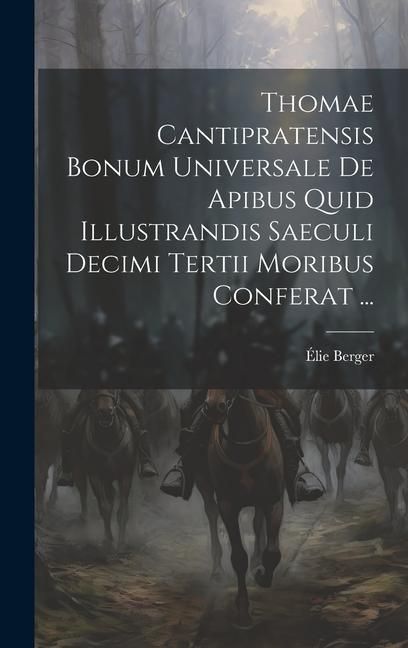 Produktbild: Thomae Cantipratensis Bonum Universale De Apibus Quid Illustrandis Saeculi Decimi Tertii Moribus Conferat ...