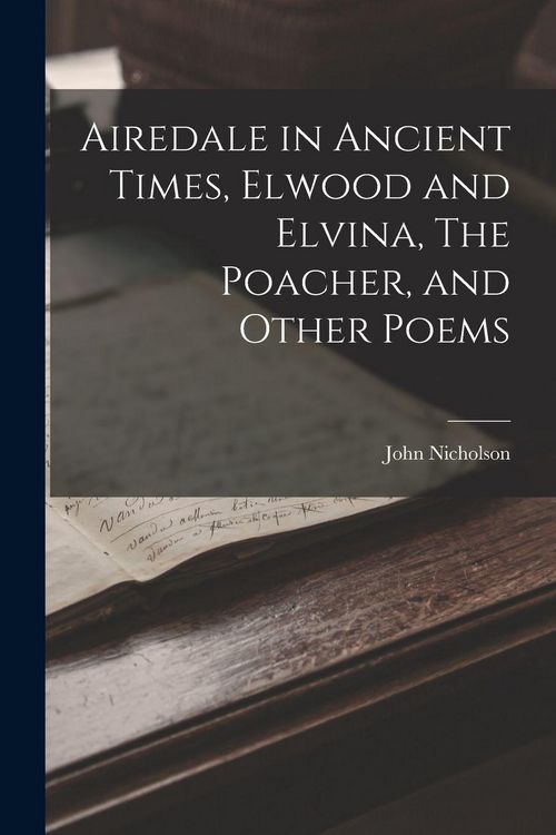 Produktbild: Airedale in Ancient Times, Elwood and Elvina, The Poacher, and Other Poems